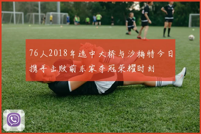 76人2018年选中大桥与沙梅特今日携手击败前东家夺冠荣耀时刻